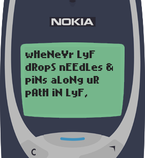 Text Message 13: Whenever life drops needles and pins in Nokia 3310