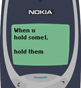 Text Message 33: When you hold somone in Nokia 3310