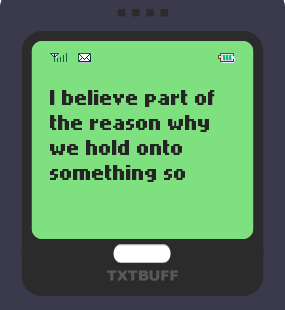 Text Message 35: Why we hold onto something for so long in TxtBuff 1000